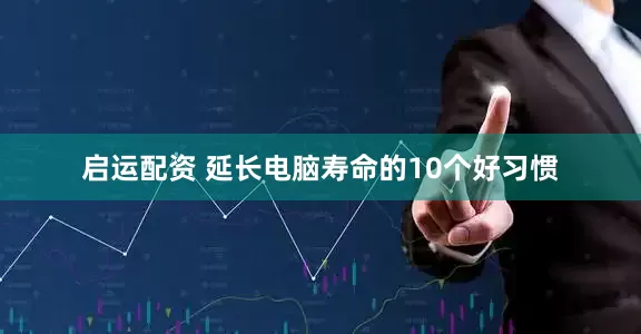 启运配资 延长电脑寿命的10个好习惯