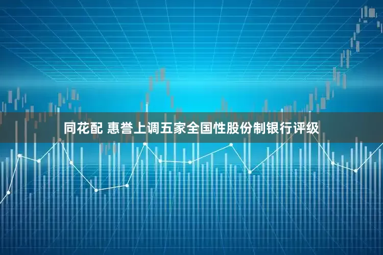 同花配 惠誉上调五家全国性股份制银行评级